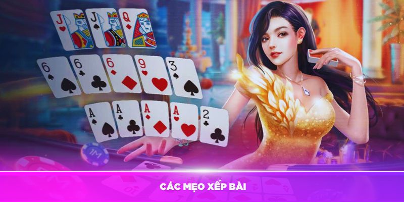 Các mẹo xếp bài trong cách chơi bài binh 13 cây